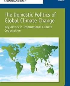 The Domestic Politics of Global Climate Change: Key Actors in International Climate Cooperation (New Horizons in Environmental Politics series)