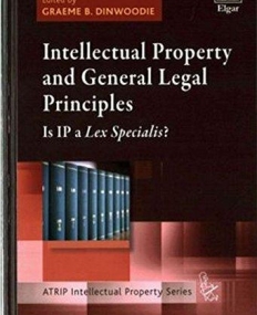 Intellectual Property and General Legal Principles: Is Ip a Lex Specialis? (ATRIP Intellectual Property series)