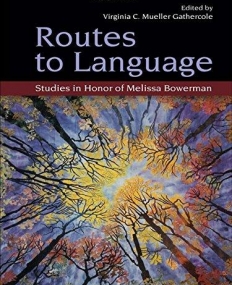 ROUTES TO LANGUAGE: STUDIES IN HONOR OF MELISSA BOWERMA