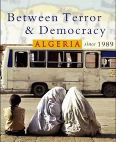 ALGERIA SINCE 1989 : BETWEEN TERROR AND DEMOCRACY