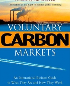 VOLUNTARY CARBON MARKETS : AN INTERNATIONAL BUSINESS GUIDE TO WHAT THEY ARE AND HOW THEY WORK