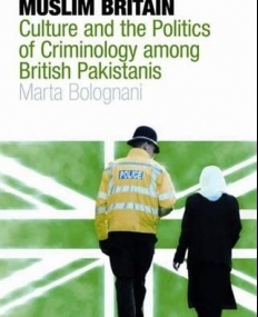CRIME AND MUSLIM BRITAIN: RACE, CULTURE AND THE POLITICS OF CRIMINOLOGY AMONG BRITISH PAKISTANIS