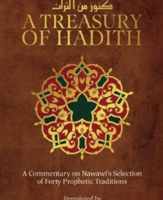 A Treasury of Hadith: A Commentary on Nawawi?s Selection of Prophetic Traditions (Treasury in Islamic Thought and Civilization)