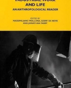 INDUSTRIAL WORK AND LIFE: AN ANTHROPOLOGICAL READER