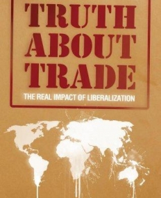 TRUTH ABOUT TRADE: THE REAL IMPACT OF LIBERALIZATION, T