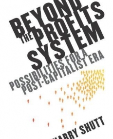 BEYOND THE PROFITS SYSTEM: POSSIBILITIES FOR THE POST-CAPITALIST ERA