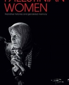 PALESTINIAN WOMEN: NARRATIVE HISTORIES AND GENDERED MEM