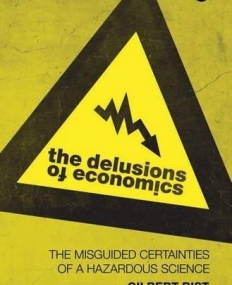 DELUSIONS OF ECONOMICS: MISGUIDED CERTAINTIES OF A HAZA
