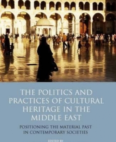 THE POLITICS AND PRACTICES OF CULTURAL HERITAGE IN THE MIDDLE EAST
