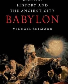 Babylon: Legend, History and the Ancient City