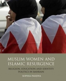 MUSLIM WOMEN AND ISLAMIC RESURGENCE: RELIGION, EDUCATION AND IDENTITY POLITICS IN BAHRAIN (LIBRARY OF MODERN MIDDLE EAST STUDIES)