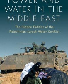 POWER AND WATER IN THE MIDDLE EAST: THE HIDDEN POLITICS OF THE PALESTINIAN-ISRAELI WATER CONFLICT
