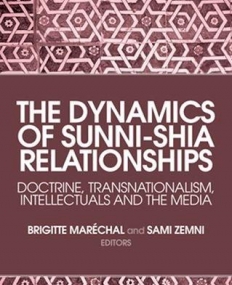 The Dynamics of Sunni-Shia Relationships: Doctrine, Transnationalism, Intellectuals and the Media