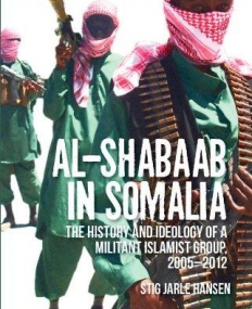 Al Shabaab in Somalia: The History and Ideology of a Militant Islamist Group, 2005-2012