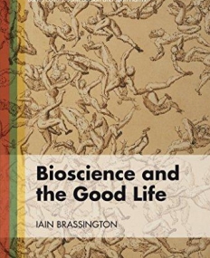 BIOSCIENCE AND THE GOOD LIFE