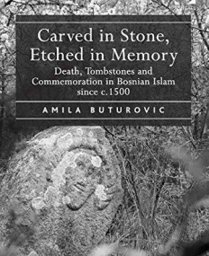 Carved in Stone, Etched in Memory: Death, Tombstones and Commemoration in Bosnian Islam Since C.1500