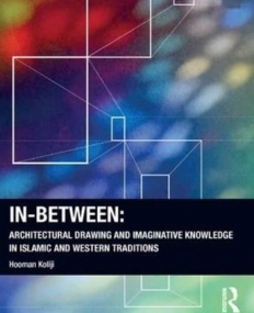 In-Between: Architectural Drawing and Imaginative Knowledge in Islamic and Western Traditions (Ashgate Studies in Architecture)