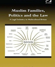 Muslim Families, Politics and the Law: A Legal Industry in Multicultural Britain (Cultural Diversity and Law)