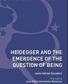 Heidegger and the Emergence of the Question of Being (Bloomsbury Studies in Continental Philos)