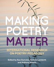 Making Poetry Matter: International Research on Poetry Pedagogy