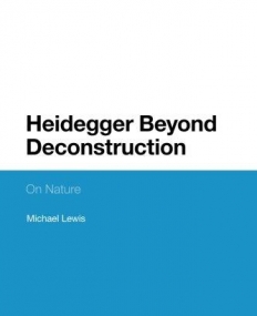 Heidegger Beyond Deconstruction: On Nature (Bloomsbury Studies in Continental Philosophy)