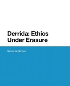 Derrida: Ethics Under Erasure (Bloomsbury Studies in Continental Philosophy)