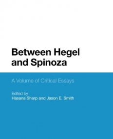 Between Hegel and Spinoza: A Volume of Critical Essays (Bloomsbury Studies in Philosophy)