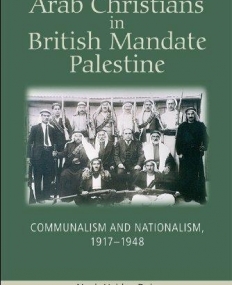 Arab Christians in British Mandate Palestine: Communalism and Nationalism, 1917-1948