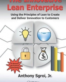 The Innovative Lean Enterprise: Using the Principles of Lean to Create and Deliver Innovation to Customers