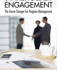 Stakeholder Engagement: The Game Changer for Program Management (Best Practices and Advances in Program Management Series)