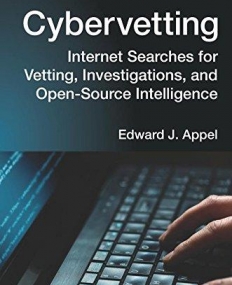 Cybervetting: Internet Searches for Vetting, Investigations, and Open-Source Intelligence, Second Edition