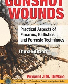 Gunshot Wounds: Practical Aspects of Firearms, Ballistics, and Forensic Techniques, Third Edition (Practical Aspects of Criminal and Forensic Investi