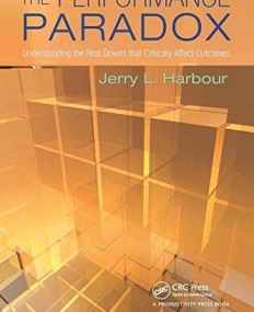 PERFORMANCE PARADOX UNDERSTANDING THE REAL DRIVERS THAT CRITICALLY AFFECT OUTCOMES,THE