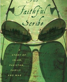 The Faithful Scribe: A Story of Islam, Pakistan, Family, and War