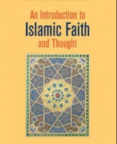 AN INTRODUCTION TO ISLAMIC FAITH AND THOUGHT: HOW TO LIVE AS A MUSLIM