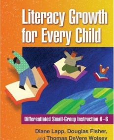 LITERACY GROWTH FOR EVERY CHILD : DIFFERENTIATED SMALL GROUP INSTRUCTION K-6