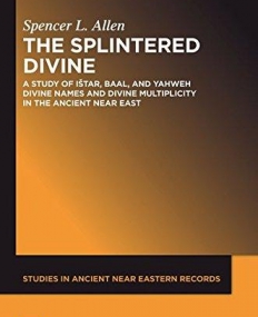 The Splintered Divine (Studies in Ancient Near Eastern Records)