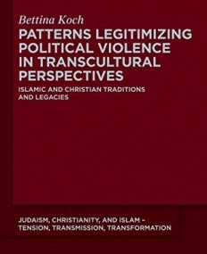 Patterns Legitimizing Political Violence in Transcultural Perspectives: Islamic and Christian Traditions and Legacies (Judaism, Christianity, and Isl