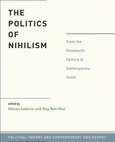 The Politics of Nihilism: From the Nineteenth Century to Contemporary Israel (Political Theory & Contemporary Philosop)