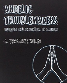 Angelic Troublemakers: Religion and Anarchism in America