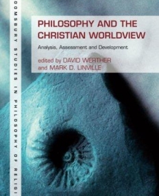 Philosophy and the Christian Worldview: Analysis, Assessment and Development (Bloomsbury Studies in Philosophy of Religion)