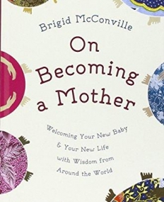 On Becoming a Mother: Welcoming Your New Baby and Your New Life with Wisdom from Around the World (English and German Edition)