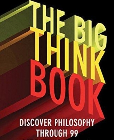 The Big Think Book: Discover Philosophy Through 99 Perplexing Problems