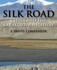 Silk Road, The - China and the Karakorum Highway: A Travel Companion