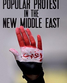 POPULAR PROTEST IN THE NEW MIDDLE EAST: ISLAMISM AND POST-ISLAMIST POLITICS (LIBRARY OF MODERN MIDDLE EAST STUDIES)