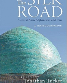 Silk Road, The - Central Asia, Afghanistan and Iran: A Travel Companion