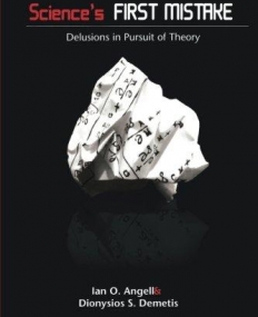 SCIENCE'S FIRST MISTAKE : DELUSIONS IN PURSUIT OF THEORY