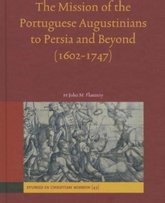 THE MISSION OF THE PORTUGUESE AUGUSTINIANS TO PERSIA AND BEYOND