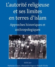L'AUTORITE RELIGIEUSE ET SES LIMITES EN TERRES D'ISLAM: APPROCHES HISTORIQUES ET ANTHROPOLOGIQUES