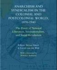 Anarchism and Syndicalism in the Colonial and Postcolonial World, 1870-1940 (Studies in Global Social History)